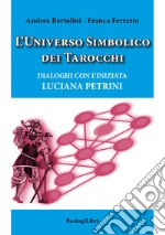 L'universo simbolico dei tarocchi. Dialoghi con l'iniziata Luciana Petrini libro