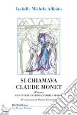 Si chiamava Claude Monet. Con intervista immaginaria a Monet libro