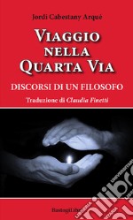 Viaggio nella quarta via. Discorsi di un filosofo libro