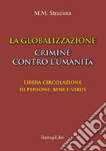 La globalizzazione crimine contro l'umanità. Libera circolazione di persone, beni e virus