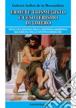 Ermete Trismegisto e l'esoterismo di Omero. Un'acuta esegesi della dottrina ermetica racchiusa nelle epopee omeriche