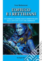 L'ofiuco e i rettiliani. Un simbolo astrologico dimenticato e gli antichi culti del serpente libro