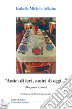 «Amici di ieri, amici di oggi...» (Tra poesia e prosa) libro