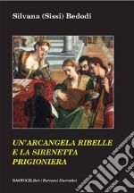 Un'arcangela ribelle e la sirenetta prigioniera libro