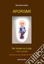 Aforismi. Per lanterna il sole. Vol. 3 libro