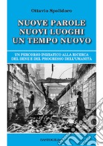 Nuove parole nuovi luoghi un tempo nuovo. Un percorso iniziatico alla ricerca del bene e del progresso dell'umanità libro