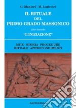 Il rituale del primo grado massonico. Vol. 2: «L' iniziazione». Mito storia procedure rituale approfondimenti