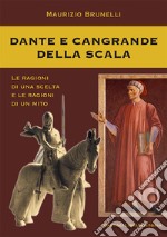 Dante e Cangrande della Scala. Le ragioni di una scelta e le ragioni di un mito