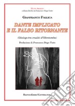 Dante implicato e il falso ritornante. (Dialogo tra eruditi d'Oltretomba)