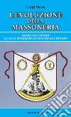 L'evoluzione della massoneria. Dagli alti gradi al rito scozzese antico ed accettato libro di Sessa Luigi