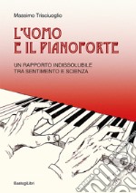 L'uomo e il pianoforte. Un rapporto indissolubile tra sentimento e scienza