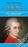 Mozart l'erotico nella musica. Dalle «Nozze di Figaro» al «Don Giovanni» libro