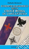 L'ordine massonico della Croce Rossa di Costantino libro di Michelotti Raffaello