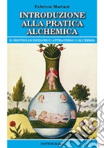 Introduzione alla pratica alchemica. Il risveglio iniziatico attraverso l'alchimia libro