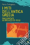 I miti dell'antica Grecia raccontati ai ragazzi di oggi libro