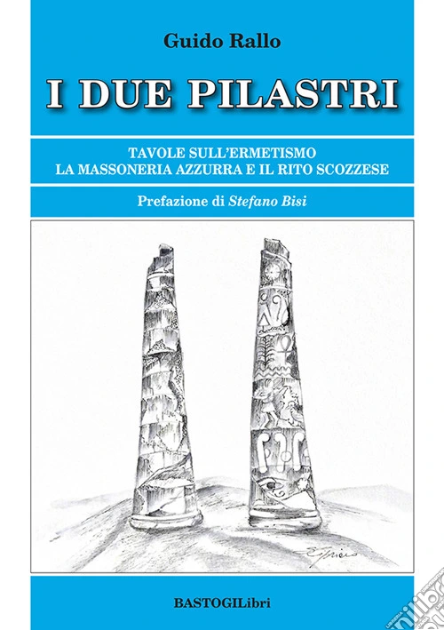 I due pilastri. Tavole sull'ermetismo. La Massoneria Azzurra e il rito scozzese. Nuova ediz.