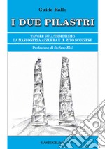 I due pilastri. Tavole sull'ermetismo. La Massoneria Azzurra e il rito scozzese