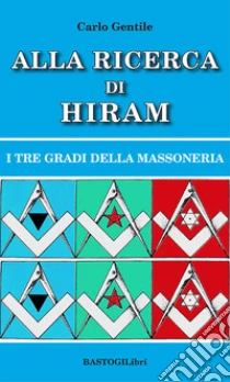 Alla ricerca di Hiram. I tre gradi della massoneria. Nuova ediz.