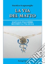 La via del matto. Manuale d'alchimia secondo la via secca libro