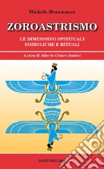 Zoroastrismo. Le dimensioni spirituali simboliche e rituali libro