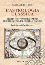 L'astrologia classica. Storia del pensiero umano tra religione, filosofia e natura libro