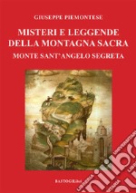 Misteri e leggende della montagna sacra. Monte sant'Angelo segreta libro