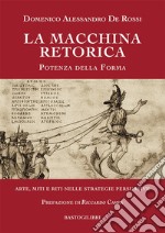 La macchina retorica. Potenza della forma. Arte, miti e riti nelle strategie persuasive