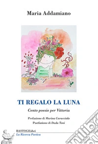 Ti regalo la luna. Cento poesie per Vittoria libro