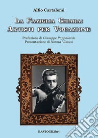 La famiglia Chiara: artisti per vocazione libro