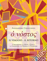 Il viaggio. Il ritorno. L'archetipo, il mito, l'epica, la leggenda, la favola, il folklore libro