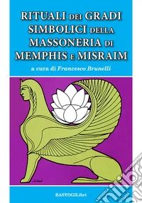 Rituali dei gradi simbolici della Massoneria di Memphis e Misraim libro