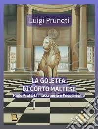 La goletta di Corto Maltese. Hugo Pratt, la massoneria e l'esoterismo libro