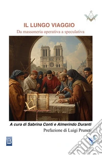 Il lungo viaggio. Da massoneria operativa a speculativa libro