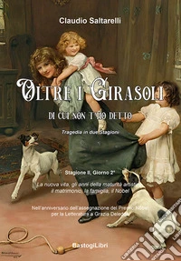 Oltre i girasoli. Di cui non t'ho detto. Tragedia in due stagioni. Vol. 2 libro