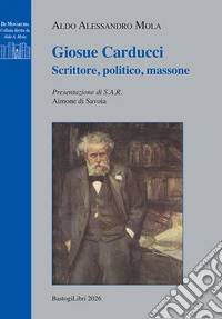 Giosuè Carducci. Scrittore, politico, massone
