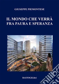 Il mondo che verrà fra paura e speranza libro
