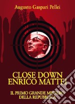 Close down Enrico Mattei. Il primo grande mistero della Repubblica