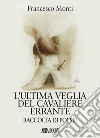 L'ultima veglia del cavaliere errante. Raccolta di poesie libro di Monti Francesco