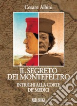 Il segreto dei Montefeltro. Intrighi alla corte de' Medici libro