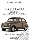 LAa Fiat 600 ovvero: Caterina va a sposarsi. Racconti matrimoniali libro di Amadelli Francesco