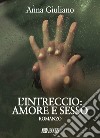 L'intreccio: amore e sesso libro di Giuliano Anna