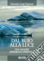 Dal buio alla luce, una grande esperienza spirituale libro