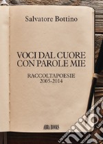 Voci dal cuore con parole mie. Raccoltapoesie 2005-2014