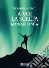 A voi la scelta. Manuale di vita libro