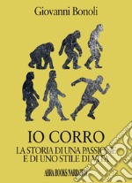 Io corro. La storia di una passione e di uno stile di vita