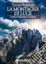 La montagna di luce. Come ti erudisco l'anima