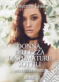 Donna, bellezza di sfumature sottili. Raccolta di pensieri libro