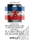 Giustizia internazionale per la ricomposizione sociale: il caso della ex-Jugoslavia libro di Burnelli Egidio