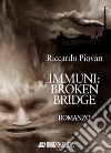 Immuni: broken bridge libro di Piovan Riccardo