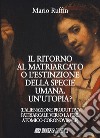 Il ritorno al matriarcato o l'estinzione della specie umana. Un'utopia? libro di Ruffin Mario